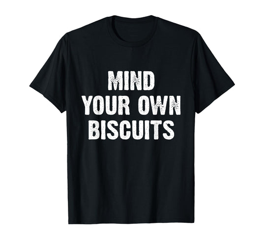 Mind Your Own Biscuits Funny T-Shirt