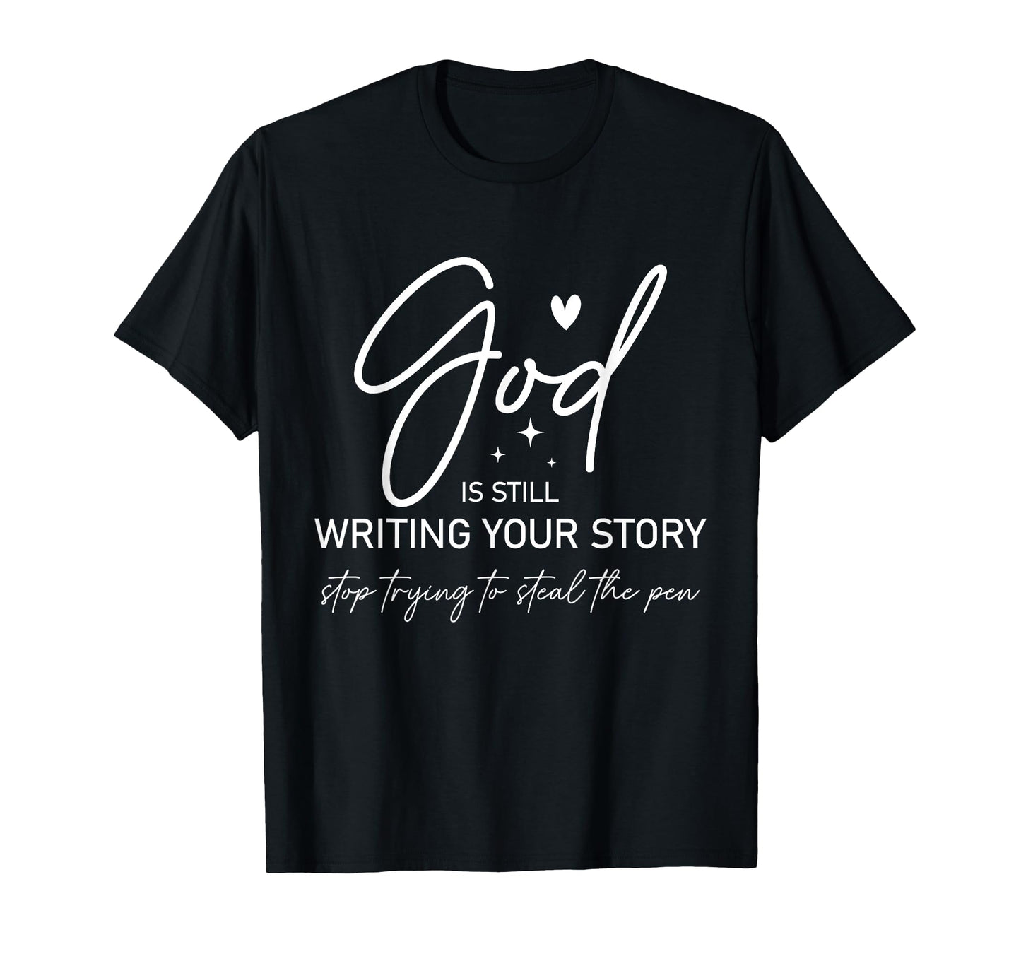 God Is Still Writing Your Story Stop Stealing the Pen T-Shirt