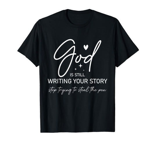 God Is Still Writing Your Story Stop Stealing the Pen T-Shirt