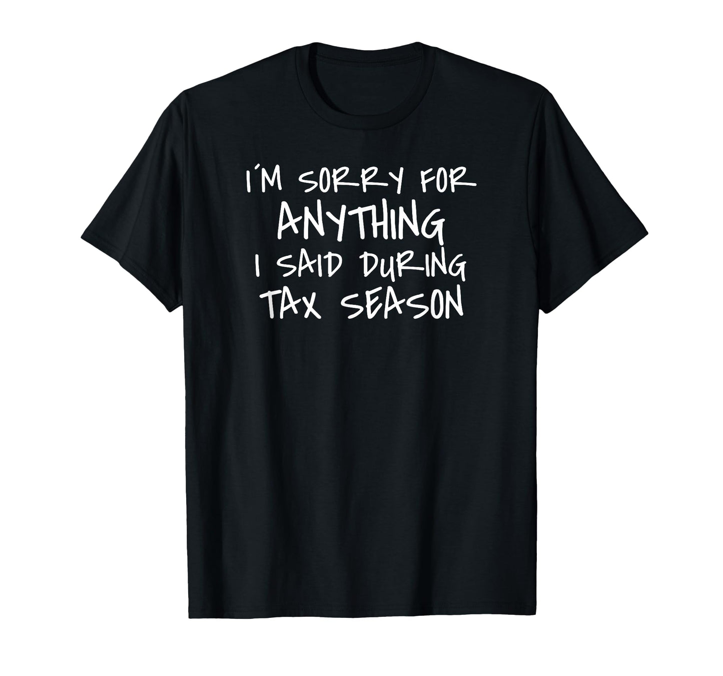 I'm Sorry For Anything I Said During Tax Season funny T-Shirt