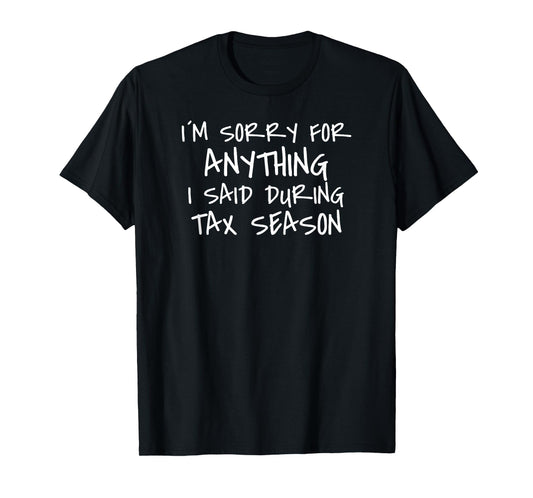 I'm Sorry For Anything I Said During Tax Season funny T-Shirt