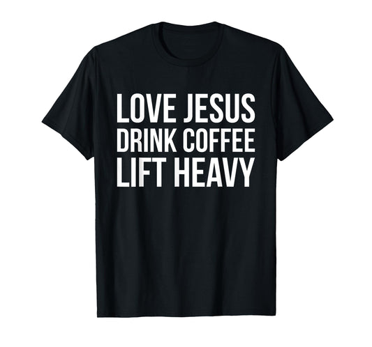 Love Jesus Drink Coffee Lift Heavy - Christian Fitness Quote T-Shirt