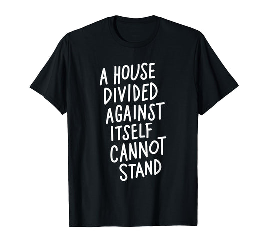 A House Divided Against Itself Cannot Stand T-Shirt