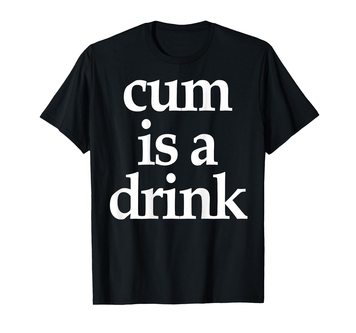 (On Back) Cum Is A Drink Funny Saying Quote For Men Women T-Shirt