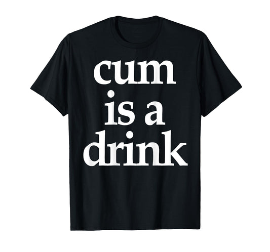 (On Back) Cum Is A Drink Funny Saying Quote For Men Women T-Shirt