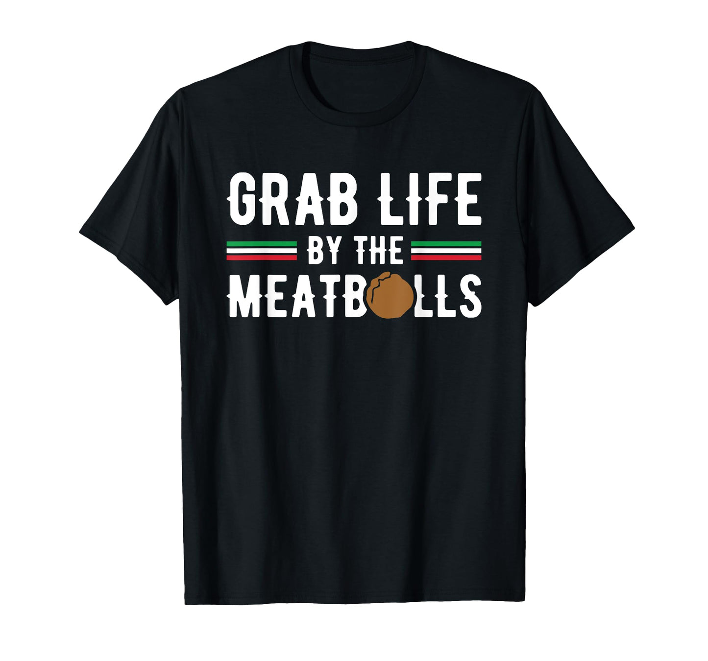 Funny Grab Life Meatballs Quote Men Women Italian Cuisine T-Shirt