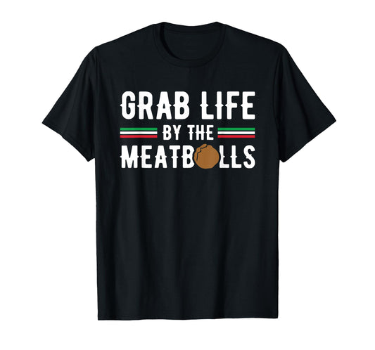 Funny Grab Life Meatballs Quote Men Women Italian Cuisine T-Shirt