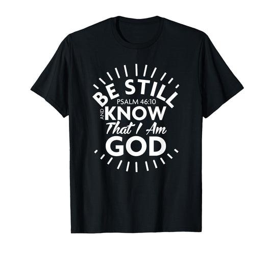 Be Still & Know That I Am God - Psalm 46:10 T Shirt T-Shirt