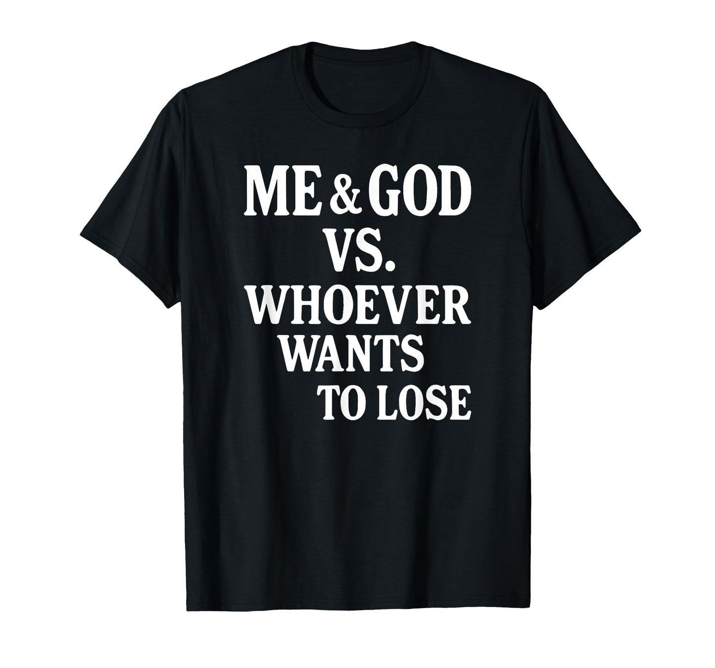 Me And God Vs Whoever Wants To Lose T-Shirt