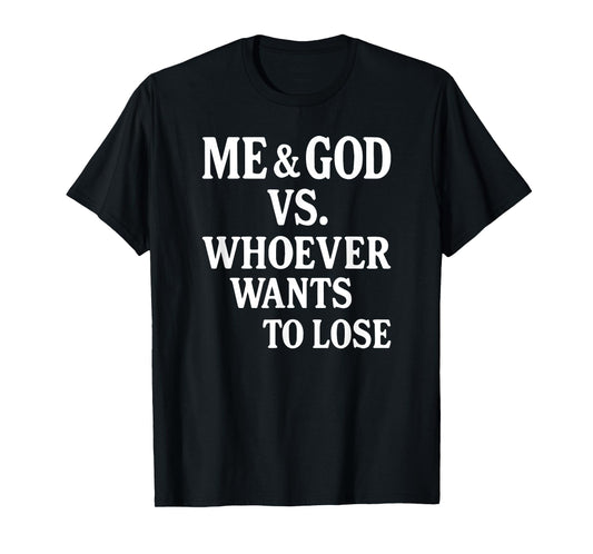 Me And God Vs Whoever Wants To Lose T-Shirt