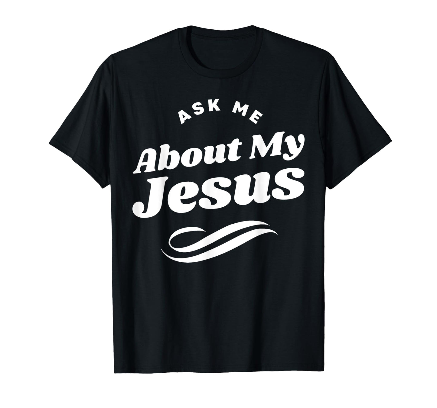 Funny Ask Me About My Jesus Christian White Letters T-Shirt