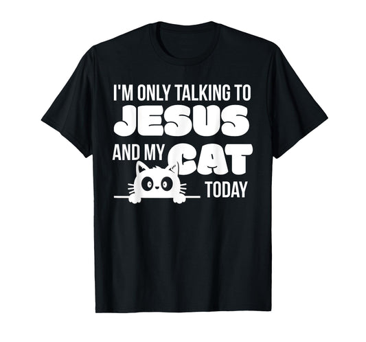I'm only talking to Jesus and my cat today funny cat lover T-Shirt