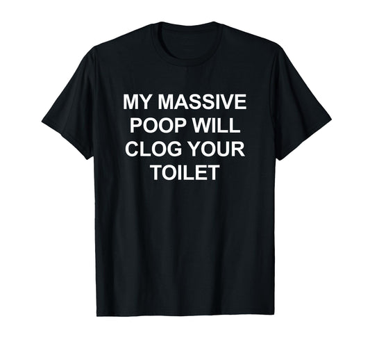My Massive Poop Will Clog Your Toilet, Funny, Jokes T-Shirt