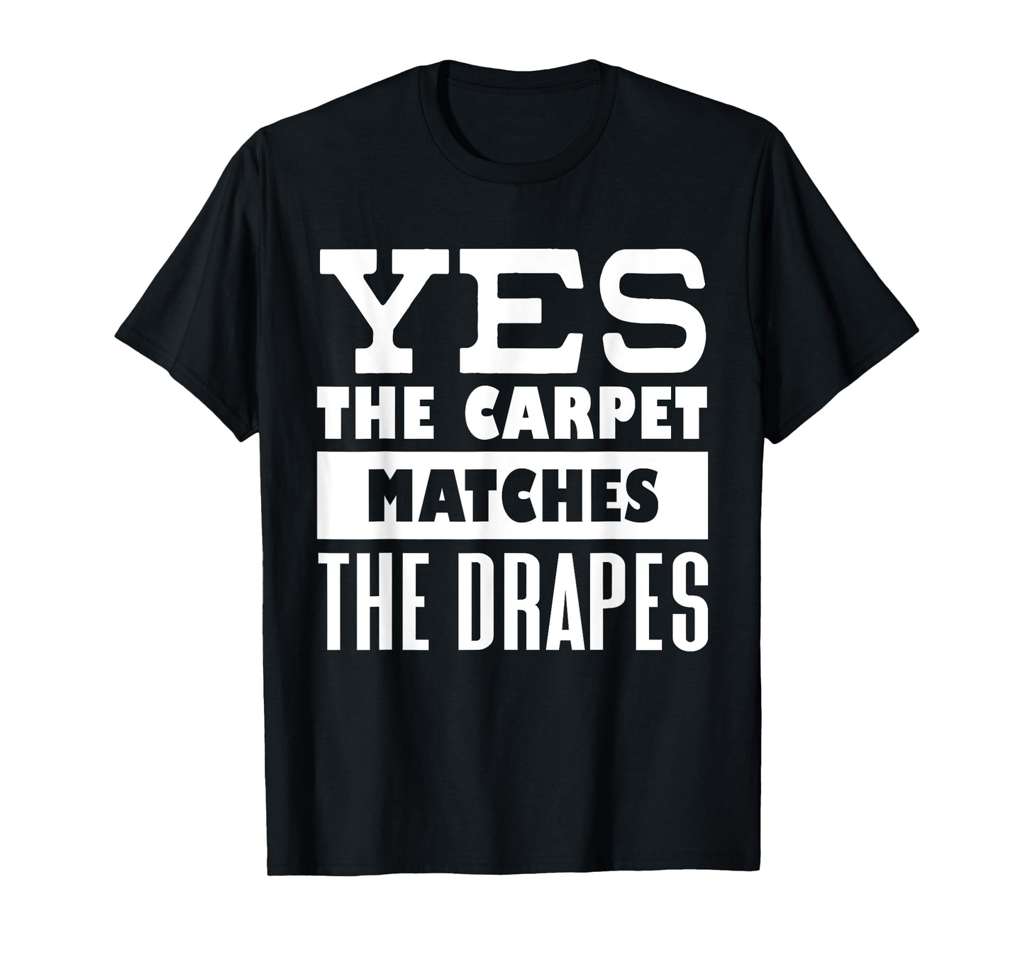 Yes The Carpet Matches The Drapes Funny Saying Humor T-Shirt