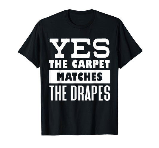 Yes The Carpet Matches The Drapes Funny Saying Humor T-Shirt