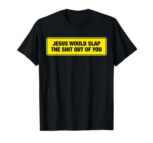 Funny Jesus Would Slap The Shit Out Of You Design T-Shirt