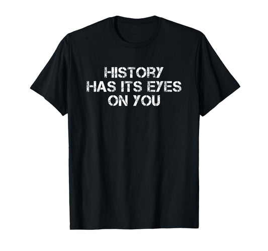 History Has Its Eyes On You Inspirational Quote Design T-Shirt