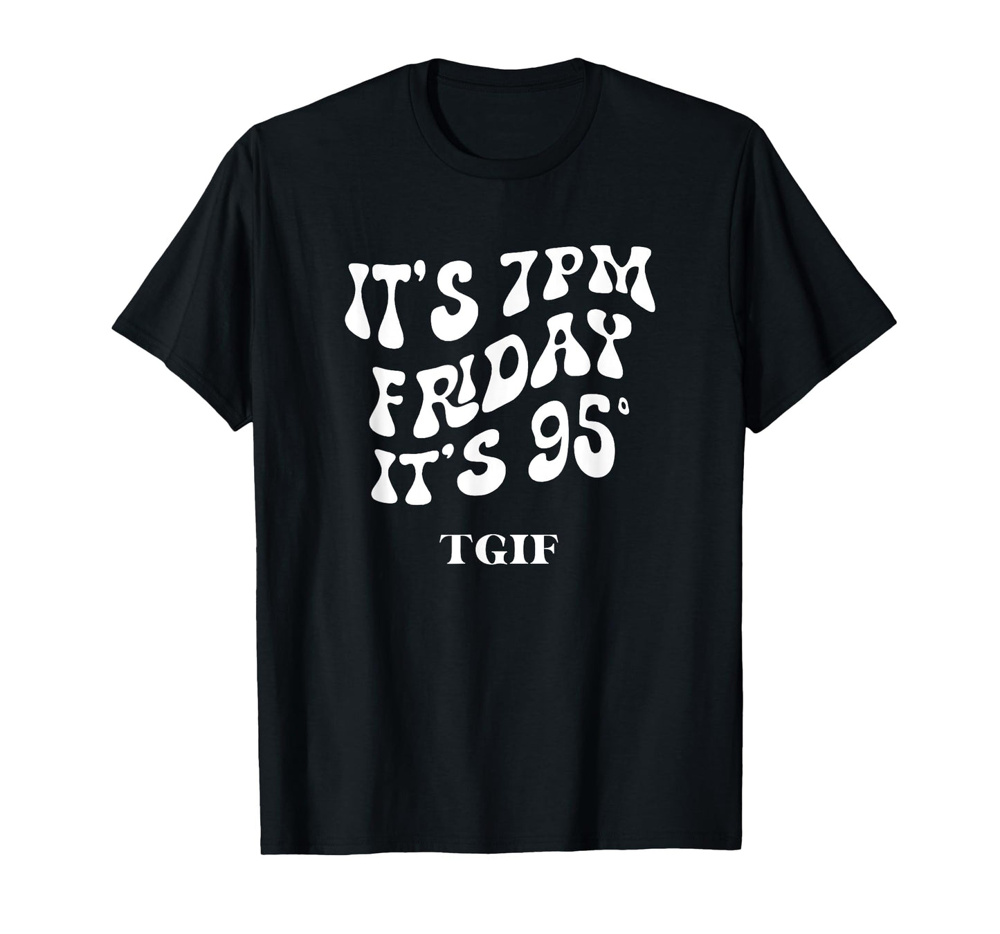 It's 7pm friday it's 95 TGIF T-Shirt