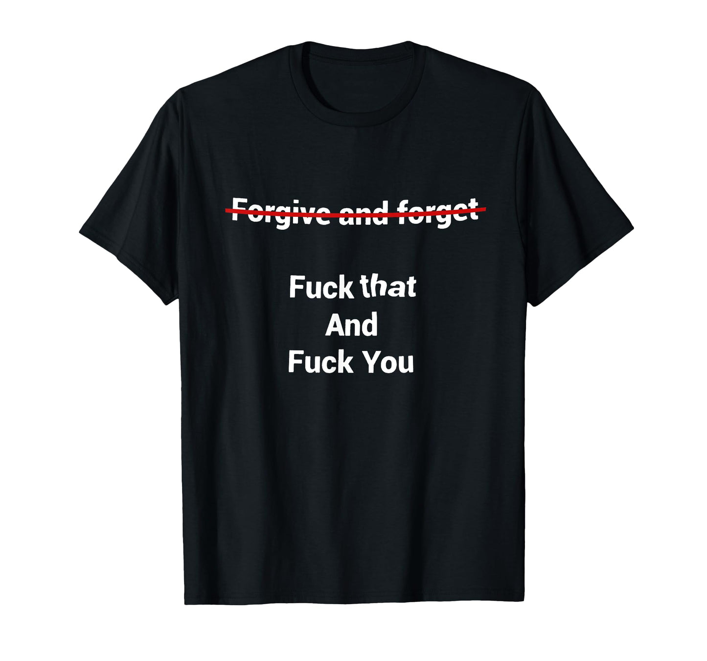 Fogive And Forget Fuck That And Fuck You T-Shirt