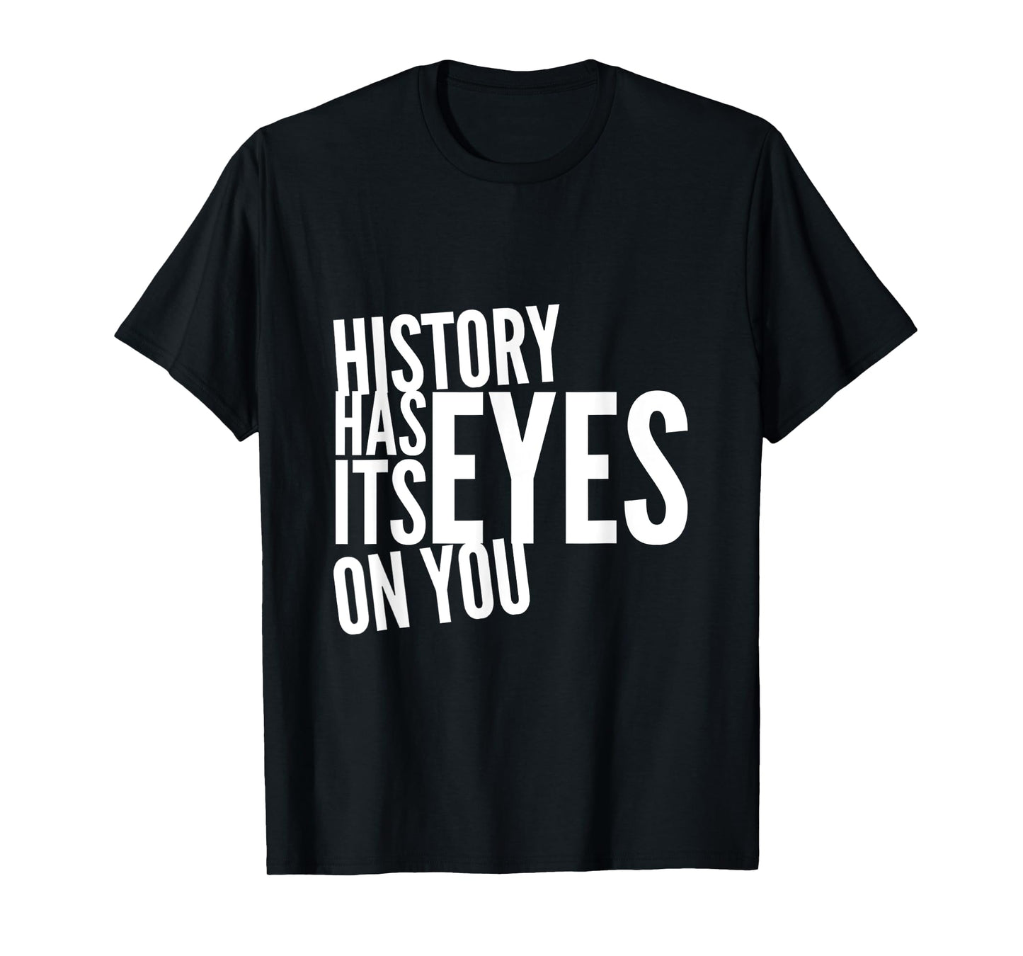Text Funny Humor History Quotes History Has Its Eyes On You T-Shirt