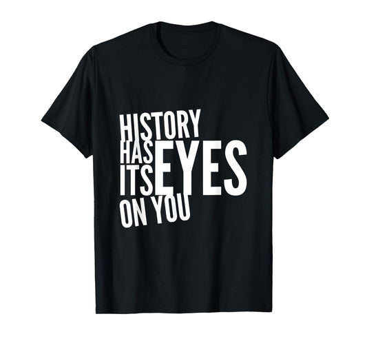 Text Funny Humor History Quotes History Has Its Eyes On You T-Shirt