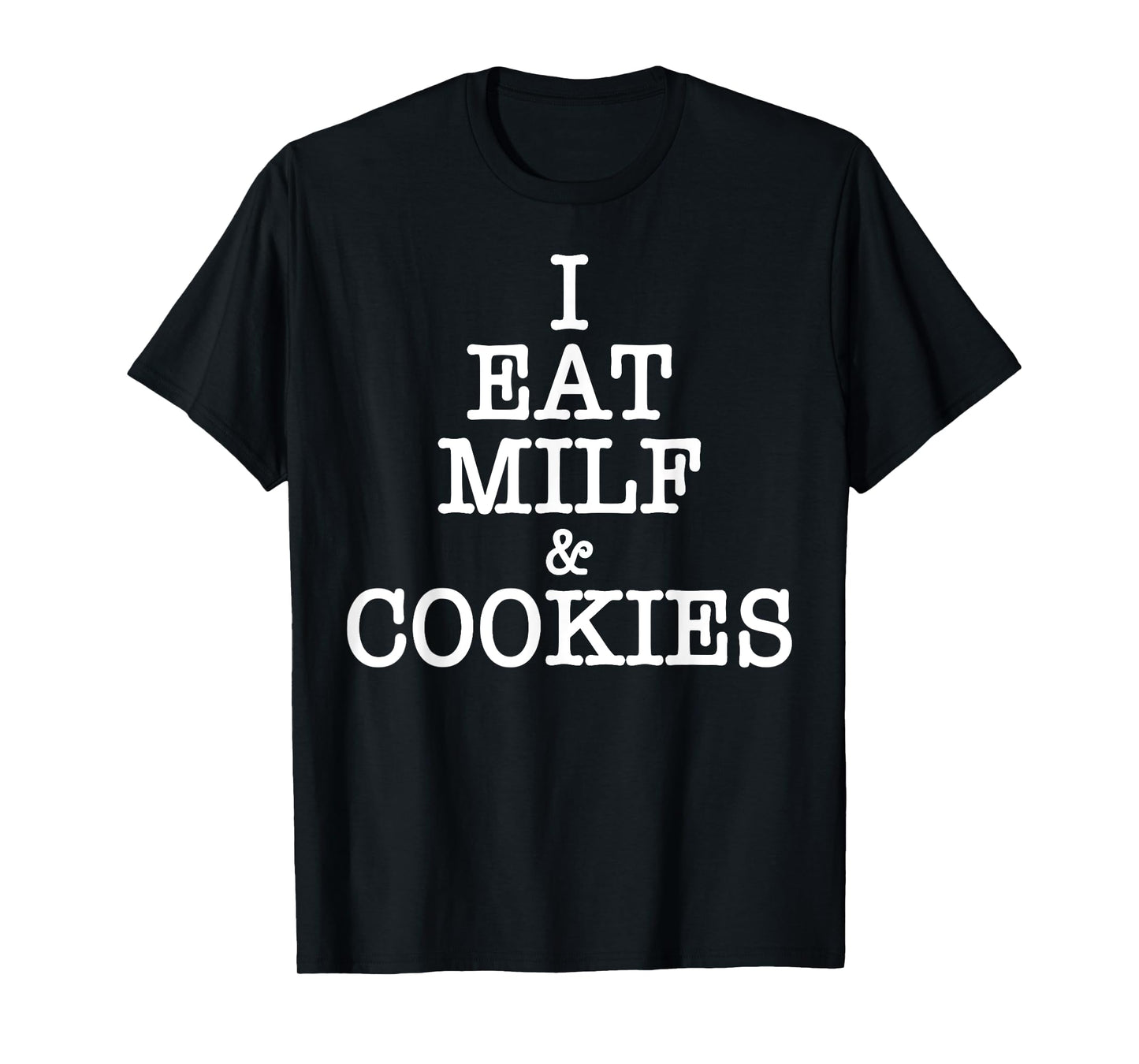 I Eat MILF & Cookies Funny Pun Adult Humor Apparel T-Shirt
