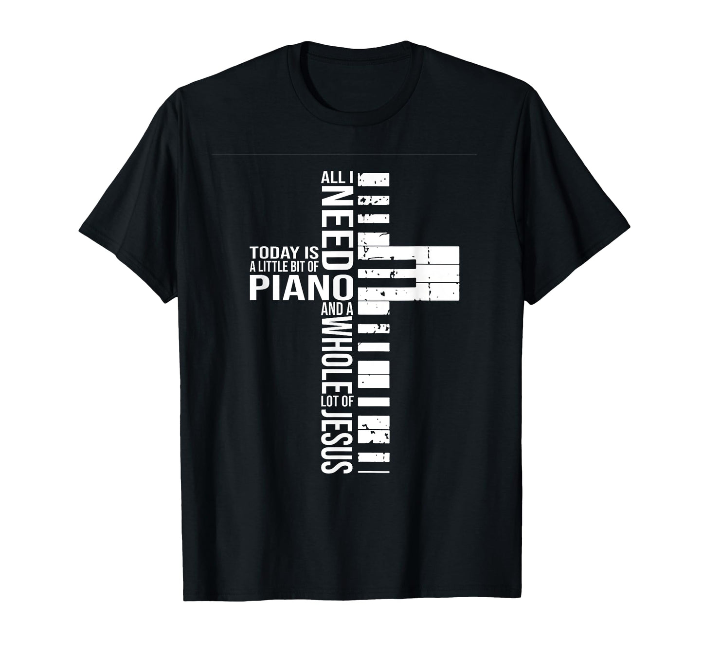 All i need today is a little bit of PIANO and JESUS T-Shirt
