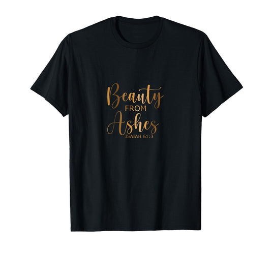 BEAUTY FROM ASHES Christian Faith Bible Quote Christianity T-Shirt