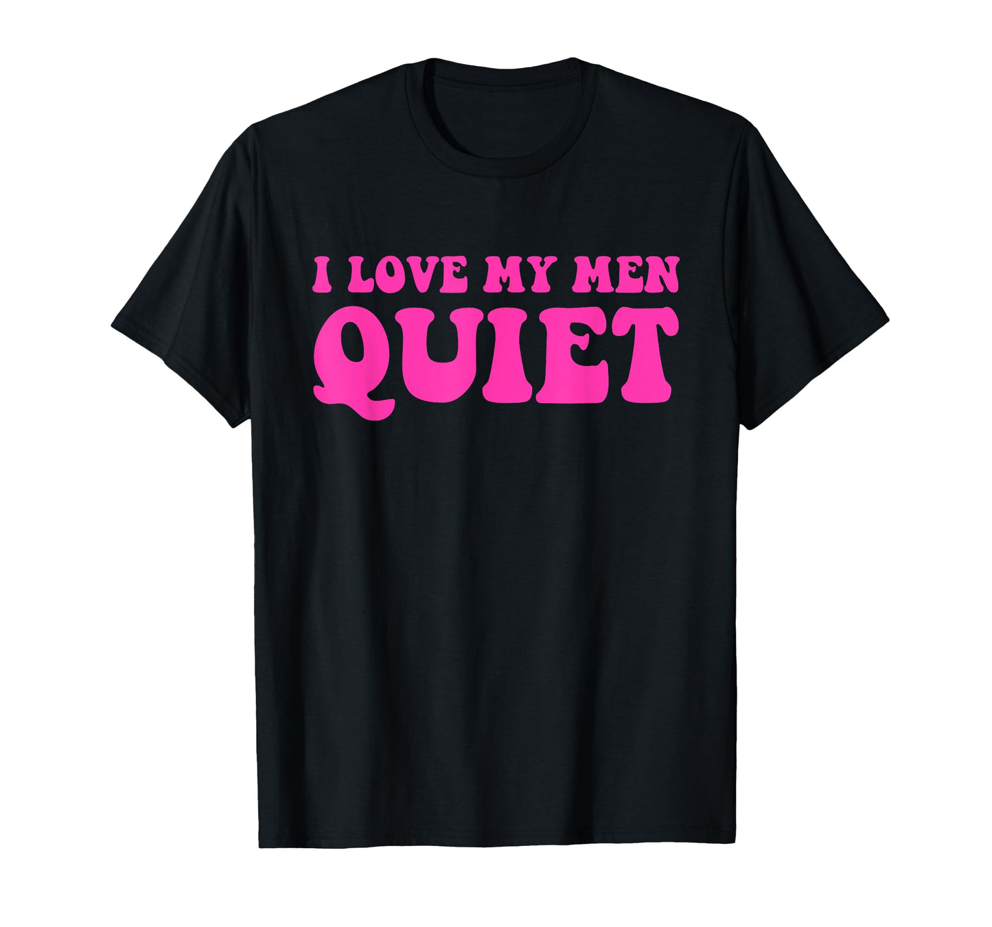 I Love My Men Quiet Quote T-Shirt