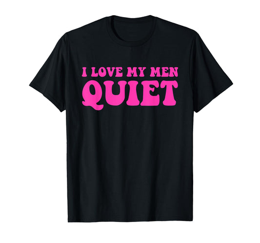 I Love My Men Quiet Quote T-Shirt
