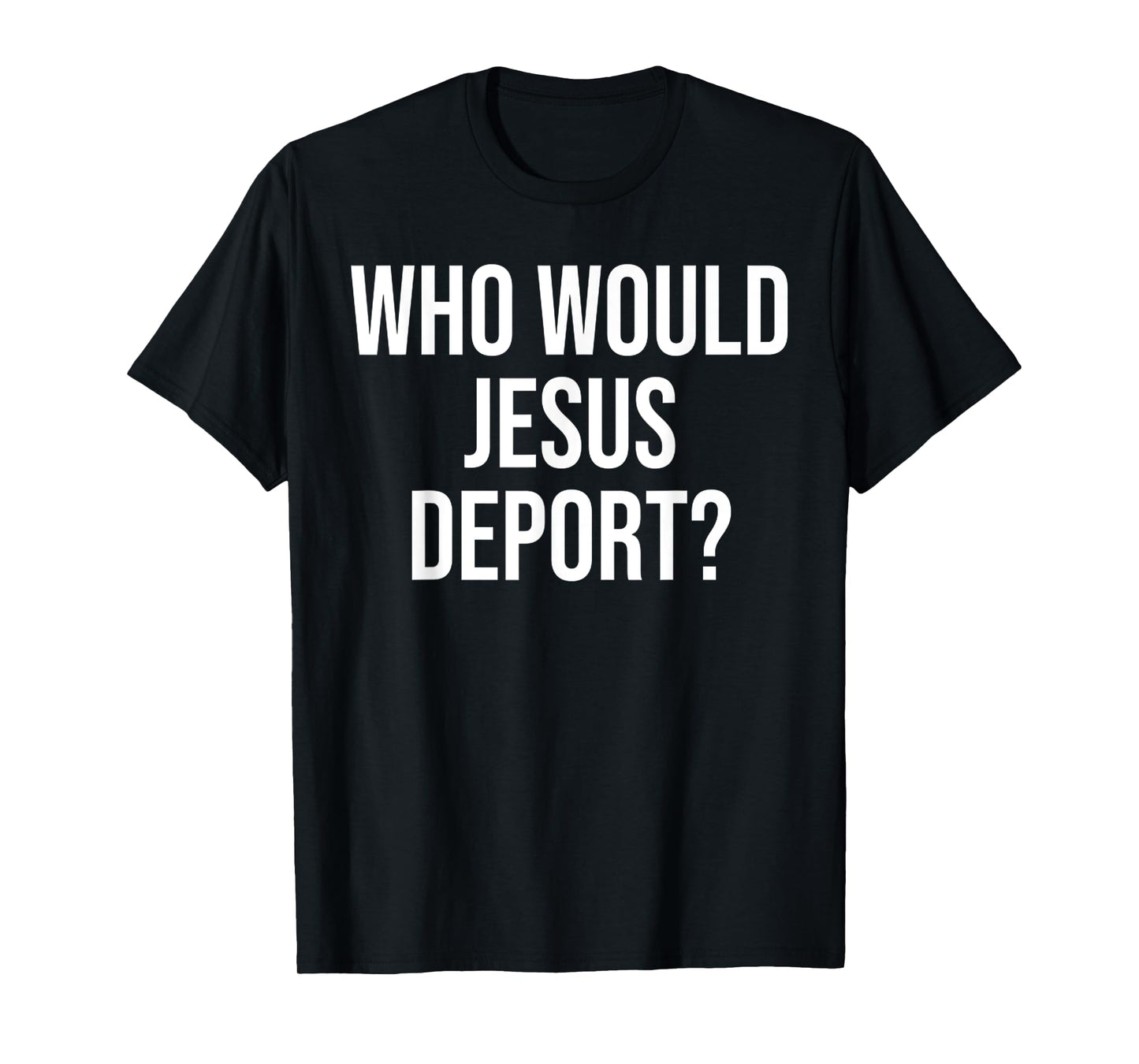 Funny Who Would Jesus Deport, Social Justice Bible Verse T-Shirt