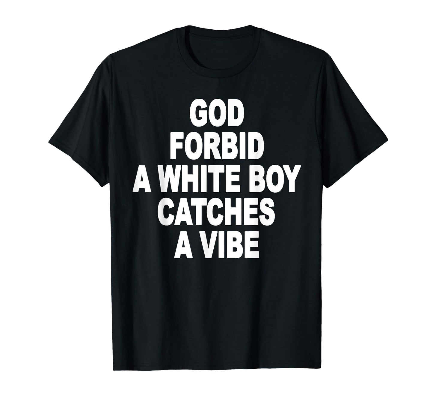 God Forbid A White Boy Catches A Vibe T-Shirt
