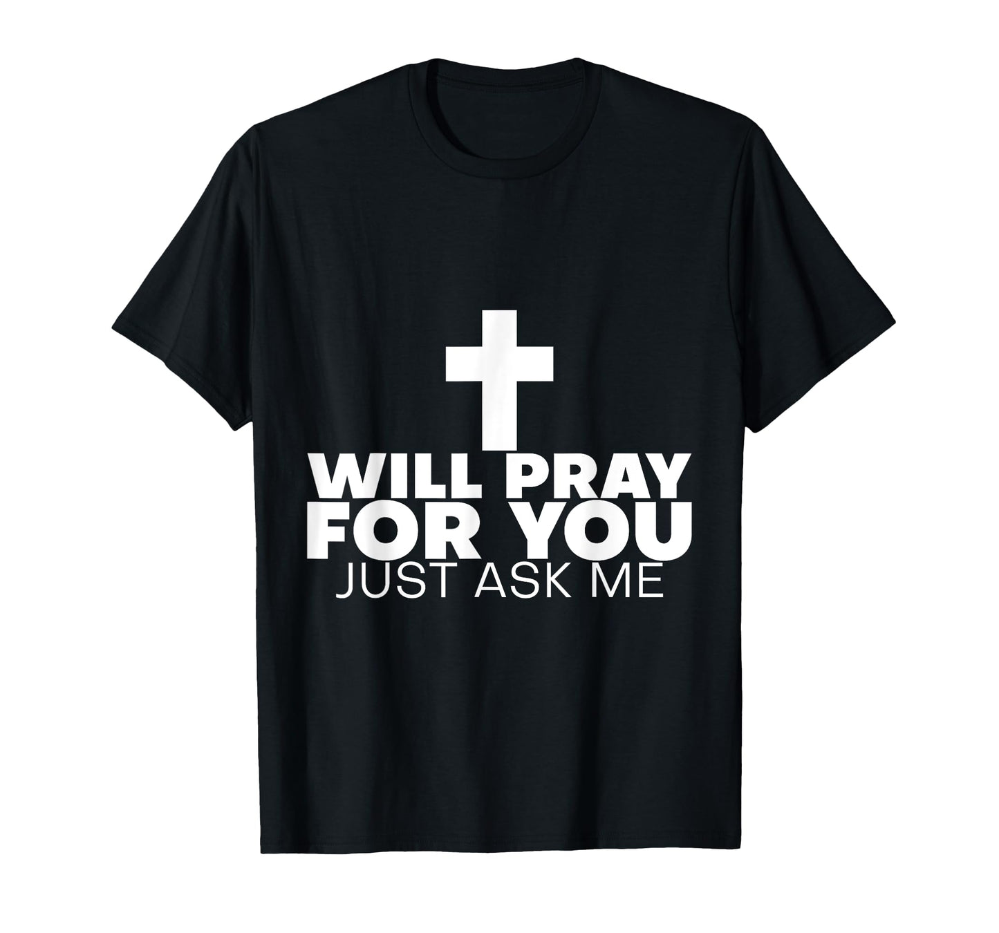 Will Pray For You, Just Ask Me ---- T-Shirt