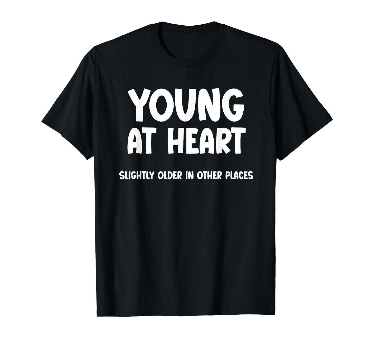 Young at Heart, Slightly Older in Other Places - Funny T-Shirt