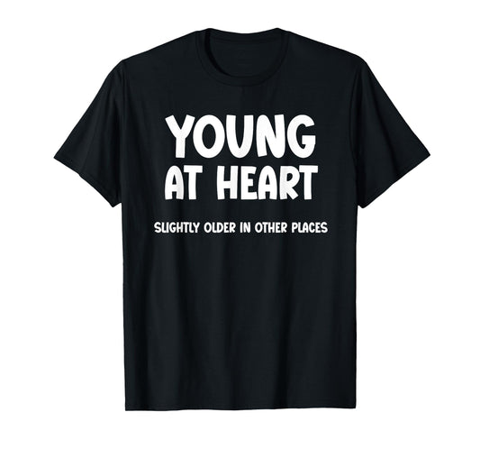 Young at Heart, Slightly Older in Other Places - Funny T-Shirt