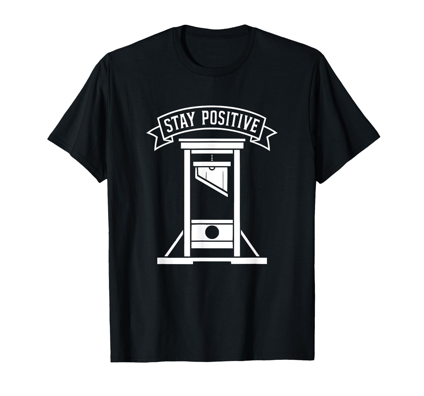 Stay Positive Guillotine Dark Humor Sarcastic Meme T-Shirt