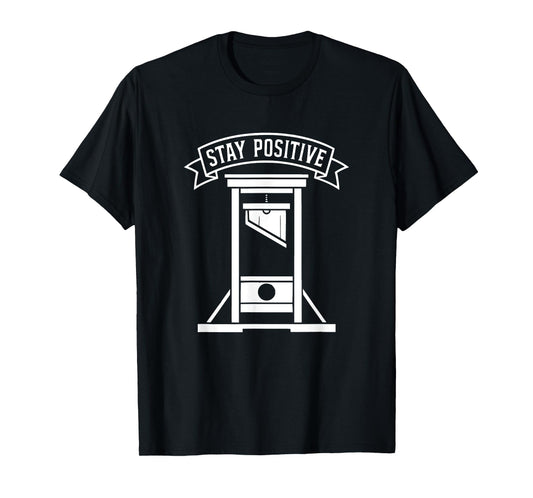 Stay Positive Guillotine Dark Humor Sarcastic Meme T-Shirt