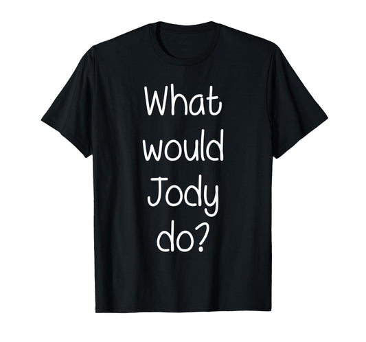 What Would JODY Do Funny Personalized Name Women Gift Idea T-Shirt