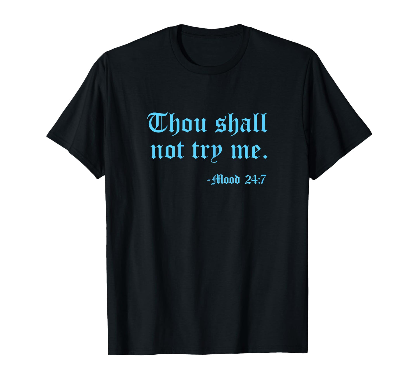 Thou Shall Not Try Me Mood 24:7 Funny Quote Old English Text T-Shirt