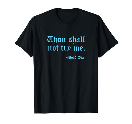 Thou Shall Not Try Me Mood 24:7 Funny Quote Old English Text T-Shirt