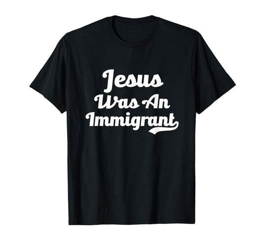 Jesus Was An Immigrant No Deportation Support Immigration T-Shirt