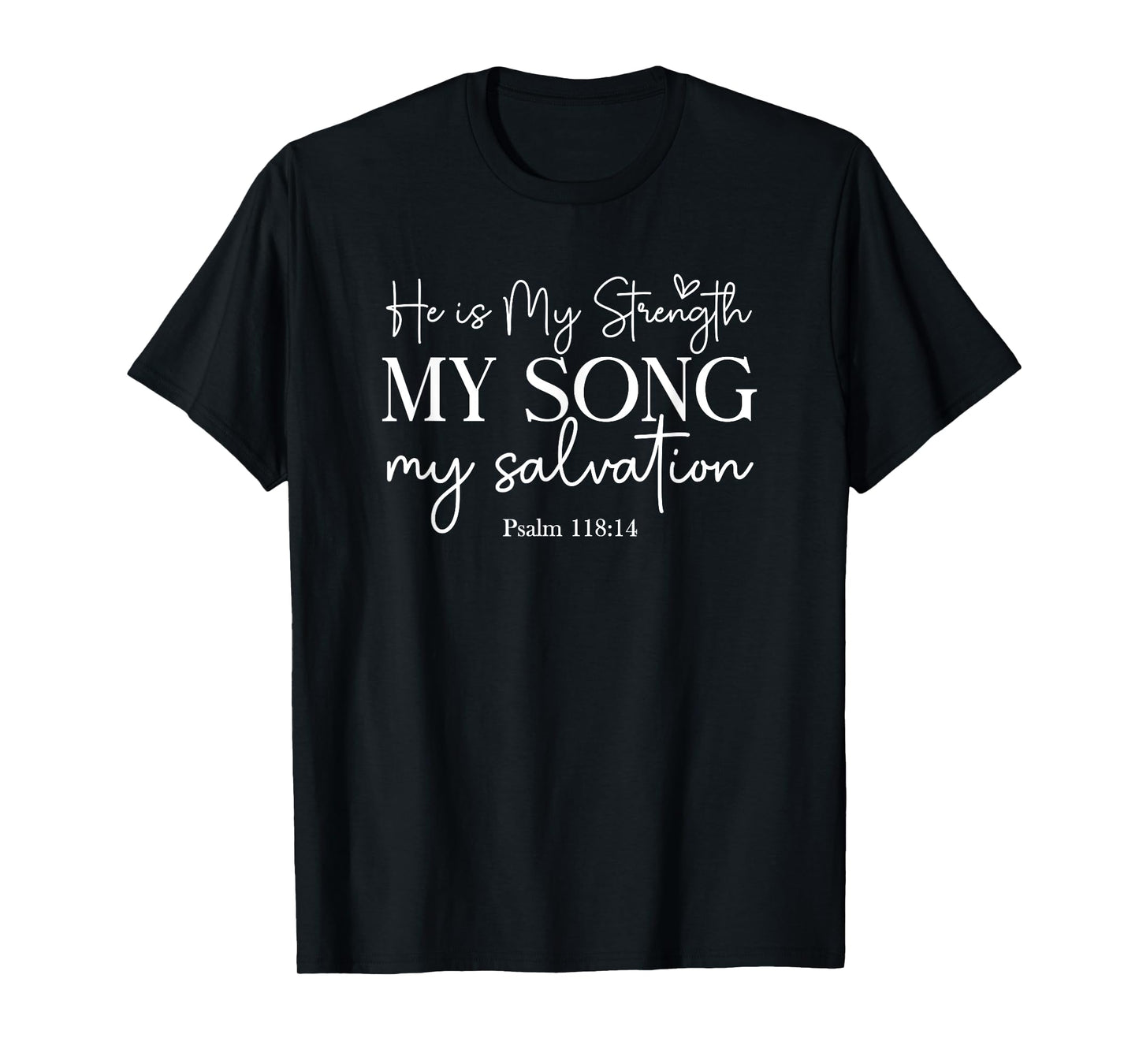 He Is My Strength My Song My Salvation - Psalm 118:14 T-Shirt