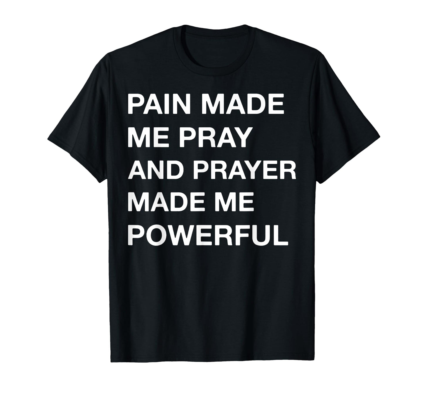 Pain Made Me Pray And Prayer Made Me Powerful T-Shirt