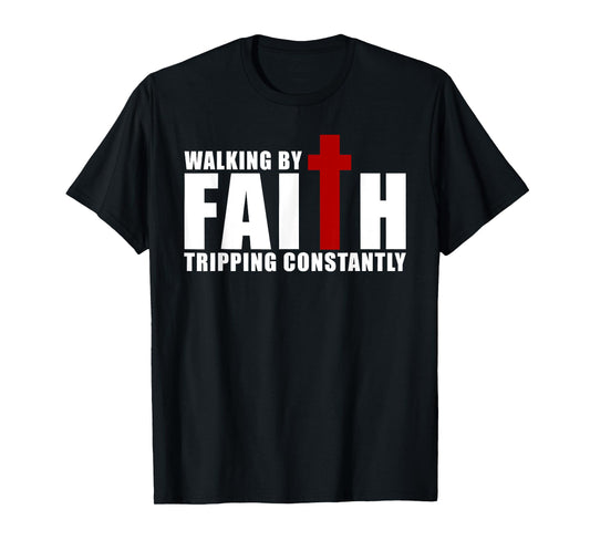 Walking by Faith Tripping Constantly Christian Religious T-Shirt