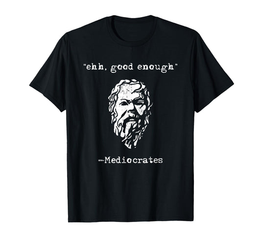 mediocrates eh good enough joke sarcastic funny T-Shirt