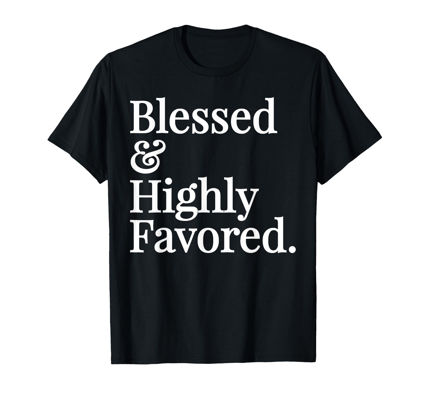Blessed and Highly Favored Christian Gift T-shirt T-Shirt