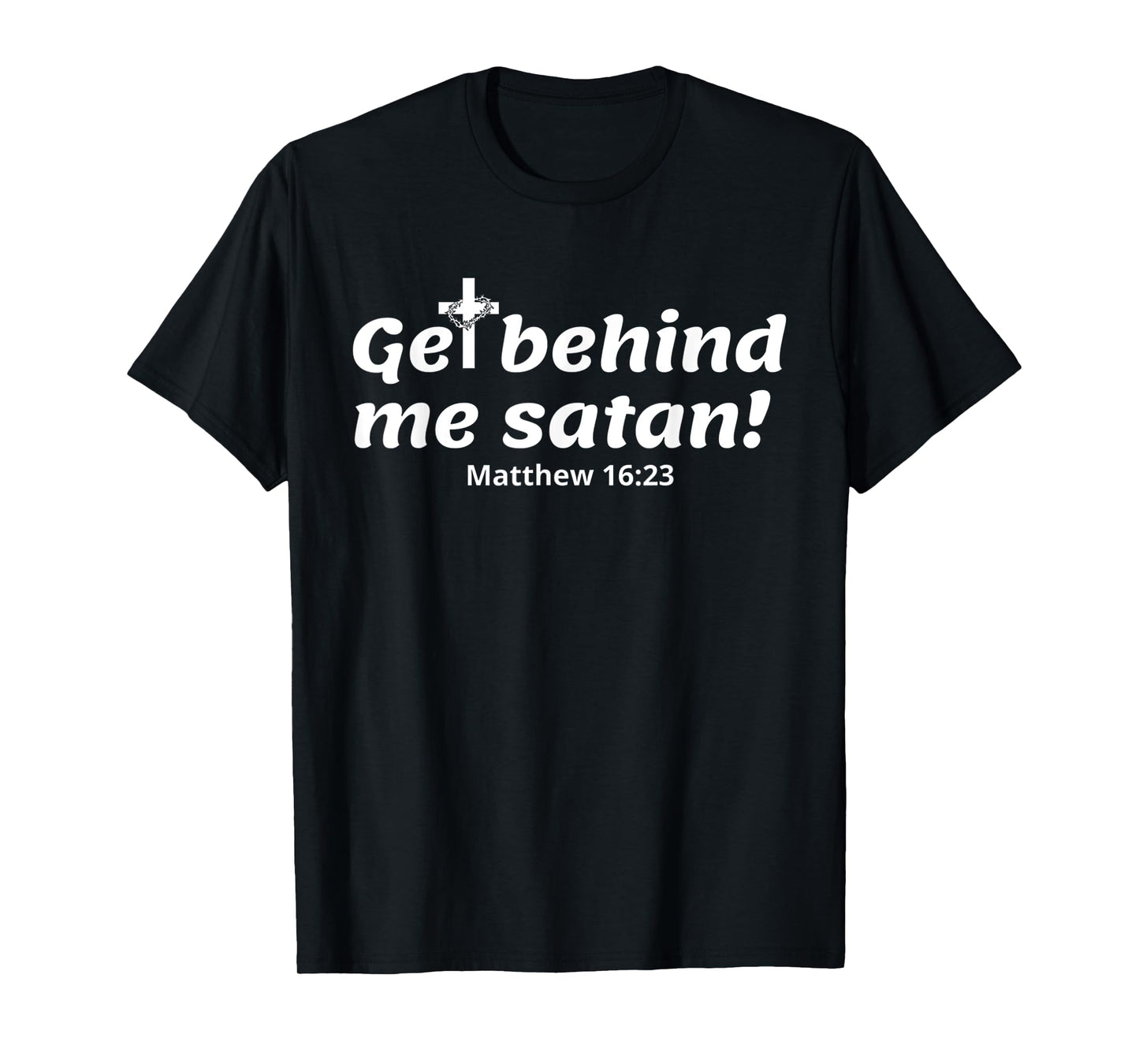 Funny Cross Jesus - Get Behind Me Satan Bible Verse T-Shirt