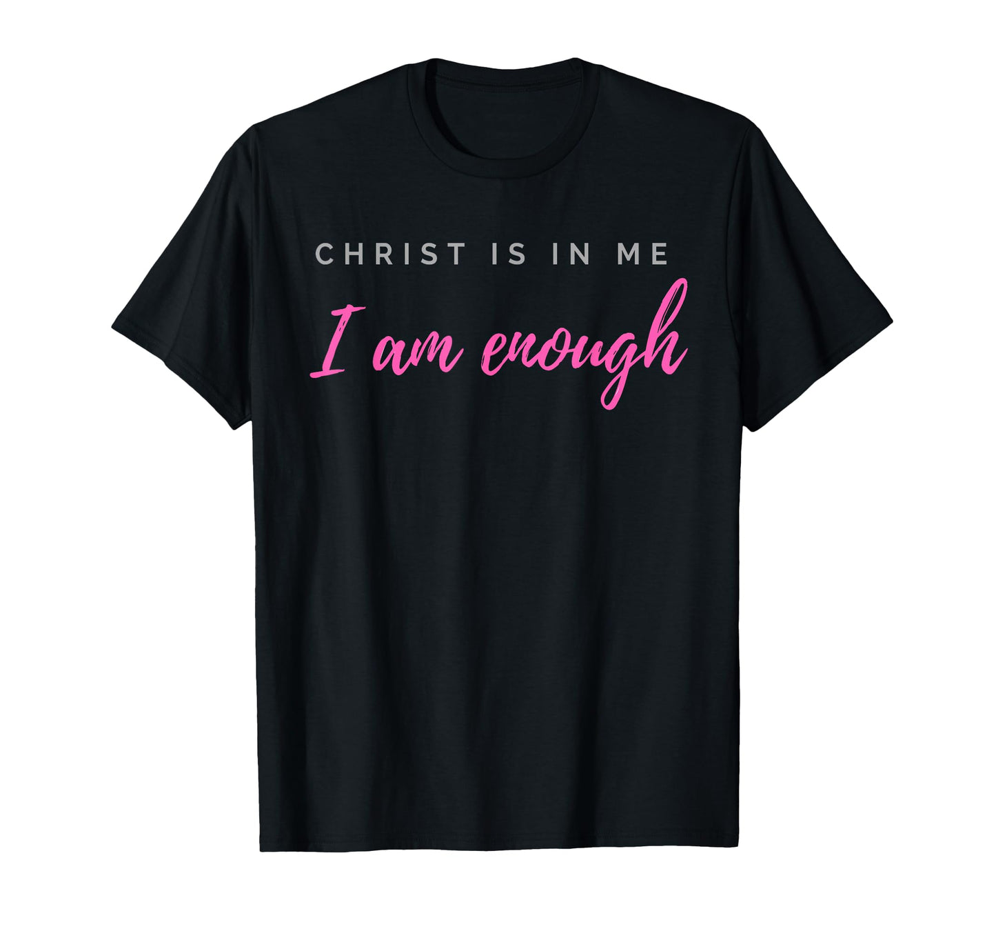 Christ Is In Me I Am Enough Christian Verse T-Shirt