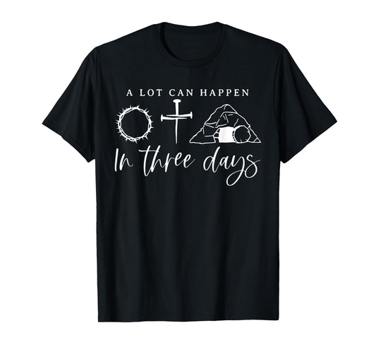 A Lot Can Happen In Three Days Jesus Christian Easter Day T-Shirt