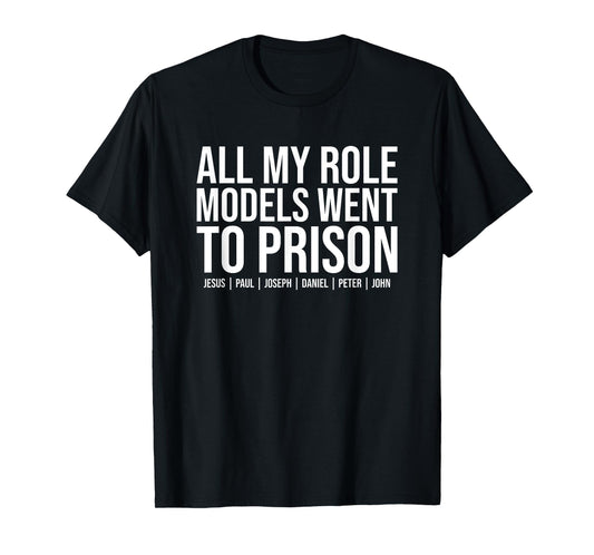 All My Role Models Went To Prison - Jesus Christian Faith T-Shirt